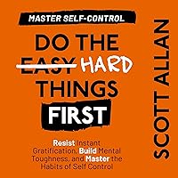 Do the Hard Things First: Master Self-Control: Resist Instant Gratification, Build Mental Toughness, and Master the Habits of Self Control (Do the Hard Things First Series, Book 2) Do the Hard Things First: Master Self-Control: Resist Instant Gratification, Build Mental Toughness, and Master the Habits of Self Control (Do the Hard Things First Series, Book 2) Audible Audiobook Paperback Kindle Hardcover