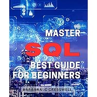 Master SQL: Best Guide for Beginners: Unlock the Power of Data: The Ultimate Book to Mastering-SQL in a Snap.