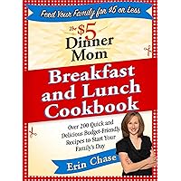 The $5 Dinner Mom Breakfast and Lunch Cookbook: 200 Recipes for Quick, Delicious, and Nourishing Meals That Are Easy on the Budget and a Snap to Prepare The $5 Dinner Mom Breakfast and Lunch Cookbook: 200 Recipes for Quick, Delicious, and Nourishing Meals That Are Easy on the Budget and a Snap to Prepare Paperback Kindle