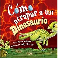 Cómo atrapar a un dinosaurio (Spanish Edition)