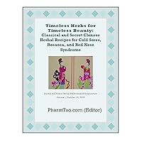 Timeless Herbs for Timeless Beauty: Classical and Secret Chinese Herbal Recipes for Cold Sores, Rosacea, and Red Nose Syndrome (Chinese Herbal Medicine and Acupuncture) Timeless Herbs for Timeless Beauty: Classical and Secret Chinese Herbal Recipes for Cold Sores, Rosacea, and Red Nose Syndrome (Chinese Herbal Medicine and Acupuncture) Kindle