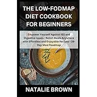 The Low-FODMAP Diet Cookbook for Beginners: Empower Yourself Against IBS and Digestive Issues - Relish Meals Anywhere with Effortless and Enjoyable Recipes - 28-Day Meal Roadmap The Low-FODMAP Diet Cookbook for Beginners: Empower Yourself Against IBS and Digestive Issues - Relish Meals Anywhere with Effortless and Enjoyable Recipes - 28-Day Meal Roadmap Paperback