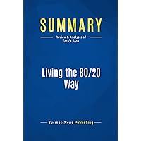 Summary: Living the 80/20 Way: Review and Analysis of Koch's Book Summary: Living the 80/20 Way: Review and Analysis of Koch's Book Kindle Paperback