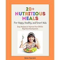 20+ Nutritious Meals for Happy, Healthy, and Smart Kids: Easy Recipes to Improve Your Child's Cognitive Development 20+ Nutritious Meals for Happy, Healthy, and Smart Kids: Easy Recipes to Improve Your Child's Cognitive Development Kindle Paperback