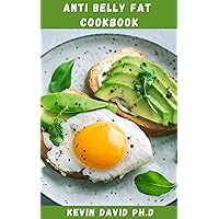 ANTI BELLY FAT COOKBOOK: Delicious And Healthy Recipes To Help Make It Easier To Lose Belly Fat And Feel Great ANTI BELLY FAT COOKBOOK: Delicious And Healthy Recipes To Help Make It Easier To Lose Belly Fat And Feel Great Kindle Paperback
