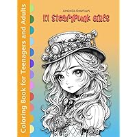 101 Steampunk Girls: Colouring Book for Adults and Teenagers for Relaxation, Art Therapy, Stress Relief, Serenity, and Mindfulness (Anime Girls ... Elves, Steampunk, Kawaii and Whimsical Chibi)