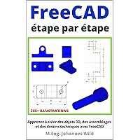 FreeCAD | étape par étape: Apprenez à créer des objets 3D, des assemblages et des dessins techniques avec FreeCAD (FreeCAD | CAO 2D/3D pour débutants & avancés t. 1) (French Edition) FreeCAD | étape par étape: Apprenez à créer des objets 3D, des assemblages et des dessins techniques avec FreeCAD (FreeCAD | CAO 2D/3D pour débutants & avancés t. 1) (French Edition) Kindle Paperback