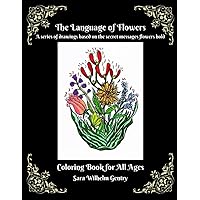 The Language of Flowers. A Series of Drawings Based on the Secret Messages Flowers Hold: Coloring Book for All Ages The Language of Flowers. A Series of Drawings Based on the Secret Messages Flowers Hold: Coloring Book for All Ages Paperback