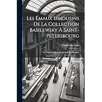 Les Émaux Limousins De La Collection Basilewsky À Saint-Petersbourg: Le Triptyque De La Cathédrale De Chartres (French Edition) Les Émaux Limousins De La Collection Basilewsky À Saint-Petersbourg: Le Triptyque De La Cathédrale De Chartres (French Edition) Paperback Hardcover