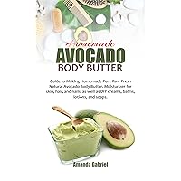 Homemade Avocado Body Butter: Guide to Making Homemade Pure Raw Fresh Natural Avocado Body Butter. Moisturizer for skin, hair, and nails, as well as DIY creams, balms, lotions, and soaps. Homemade Avocado Body Butter: Guide to Making Homemade Pure Raw Fresh Natural Avocado Body Butter. Moisturizer for skin, hair, and nails, as well as DIY creams, balms, lotions, and soaps. Kindle Paperback