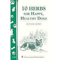 10 Herbs for Happy, Healthy Dogs: Storey's Country Wisdom Bulletin A-260 (Storey Country Wisdom Bulletin) 10 Herbs for Happy, Healthy Dogs: Storey's Country Wisdom Bulletin A-260 (Storey Country Wisdom Bulletin) Paperback Kindle