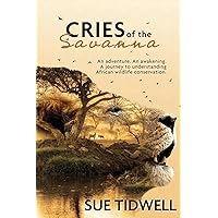Cries of the Savanna: An adventure. An awakening. A journey to understanding African wildlife conservation.