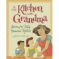 In the Kitchen with Grandma: Stirring Up Tasty Memories Together In the Kitchen with Grandma: Stirring Up Tasty Memories Together Paperback Kindle