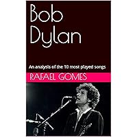 Bob Dylan: An analysis of the 10 most played songs (Analysis of the 10 most played songs by the 100 greatest artists of all time Book 48) Bob Dylan: An analysis of the 10 most played songs (Analysis of the 10 most played songs by the 100 greatest artists of all time Book 48) Kindle