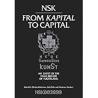 NSK from Kapital to Capital: Neue Slowenische Kunst-an Event of the Final Decade of Yugoslavia (Mit Press) NSK from Kapital to Capital: Neue Slowenische Kunst-an Event of the Final Decade of Yugoslavia (Mit Press) Paperback Mass Market Paperback