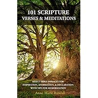 101 SCRIPTURE VERSES & MEDITATIONS: SELECT BIBLE PASSAGES FOR INSPIRATION, AFFIRMATION, & DECLARATION, WITH TIPS FOR MEMORIZATION