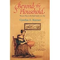 Beyond the Household: Women's Place in the Early South, 1700–1835 (Comstock Classic Handbooks) Beyond the Household: Women's Place in the Early South, 1700–1835 (Comstock Classic Handbooks) Paperback Hardcover