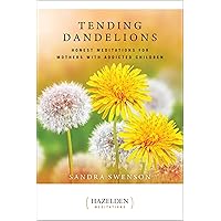 Tending Dandelions: Honest Meditations for Mothers with Addicted Children (Just Dandy) Tending Dandelions: Honest Meditations for Mothers with Addicted Children (Just Dandy) Paperback Kindle