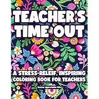 Teacher Appreciation Gifts: Teacher's Timeout: A Stress Relief, Inspiring Coloring Book Filled With Motivating Quotes Teacher Appreciation Gifts: Teacher's Timeout: A Stress Relief, Inspiring Coloring Book Filled With Motivating Quotes Paperback