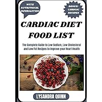 CARDIAC DIET FOOD LIST: The Complete Guide to Low Sodium, Low Cholesterol and Low Fat Recipes to Improve your Heart Health (Nourish Healthy Food List) CARDIAC DIET FOOD LIST: The Complete Guide to Low Sodium, Low Cholesterol and Low Fat Recipes to Improve your Heart Health (Nourish Healthy Food List) Paperback Kindle