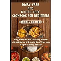 Gluten-free And Diary-free Cookbook For Beginners: Easy, Fuss-free and Satisfying Recipes without Gluten or Dairy to Save Time, Lose Weight and Stay Healthy Gluten-free And Diary-free Cookbook For Beginners: Easy, Fuss-free and Satisfying Recipes without Gluten or Dairy to Save Time, Lose Weight and Stay Healthy Kindle Paperback