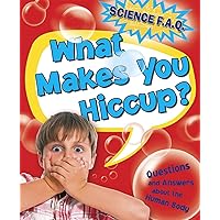 What Makes You Hiccup? Questions and Answers About the Human Body (Science FAQs) What Makes You Hiccup? Questions and Answers About the Human Body (Science FAQs) Hardcover Paperback