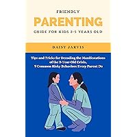 Parenting Guide for kids 3-5 years old, the book you wish your parents had read: Tips and Tricks for Decoding the Manifestations of the 3-Year-Old Crisis, ... secrets of parenting a 3 to 5 years kids) Parenting Guide for kids 3-5 years old, the book you wish your parents had read: Tips and Tricks for Decoding the Manifestations of the 3-Year-Old Crisis, ... secrets of parenting a 3 to 5 years kids) Kindle Paperback