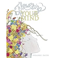 Flowering Your Mind: How To engage Your Brain In Healthy Exciting New Ways Flowering Your Mind: How To engage Your Brain In Healthy Exciting New Ways Paperback Kindle