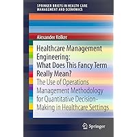 Healthcare Management Engineering: What Does This Fancy Term Really Mean?: The Use of Operations Management Methodology for Quantitative Decision-Making ... in Health Care Management and Economics) Healthcare Management Engineering: What Does This Fancy Term Really Mean?: The Use of Operations Management Methodology for Quantitative Decision-Making ... in Health Care Management and Economics) Kindle Paperback