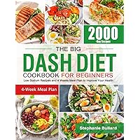 The Big Dash Diet Cookbook for Beginners: Low Sodium Recipes and 4 Weeks Meal Plan to Improve Your Health