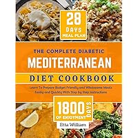 The Complete Diabetic MEDITERRANEAN Diet Cookbook: Learn To Prepare Delicious, Budget Friendly, and Wholesome Meals Easily and Quickly with ... (Mediterranean Diet & Wellness Prepping) The Complete Diabetic MEDITERRANEAN Diet Cookbook: Learn To Prepare Delicious, Budget Friendly, and Wholesome Meals Easily and Quickly with ... (Mediterranean Diet & Wellness Prepping) Kindle Paperback