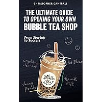 The Ultimate Guide to Opening Your Own Bubble Tea Shop: From Startup to Success The Ultimate Guide to Opening Your Own Bubble Tea Shop: From Startup to Success Paperback Kindle