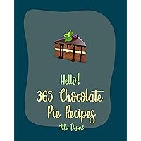 Hello! 365 Chocolate Pie Recipes: Best Chocolate Pie Cookbook Ever For Beginners [Pecan Cookbook, Fudge Cookbook, French Chocolate Cookbook, Cheesecake Recipe, Peanut Butter Cookie Recipe] [Book 1] Hello! 365 Chocolate Pie Recipes: Best Chocolate Pie Cookbook Ever For Beginners [Pecan Cookbook, Fudge Cookbook, French Chocolate Cookbook, Cheesecake Recipe, Peanut Butter Cookie Recipe] [Book 1] Kindle Paperback