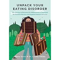 Unpack Your Eating Disorder: The Journey to Recovery for Adolescents in Treatment for Anorexia Nervosa and Atypical Anorexia Nervosa Unpack Your Eating Disorder: The Journey to Recovery for Adolescents in Treatment for Anorexia Nervosa and Atypical Anorexia Nervosa Paperback Kindle