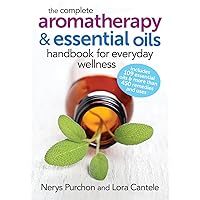 The Complete Aromatherapy and Essential Oils Handbook for Everyday Wellness The Complete Aromatherapy and Essential Oils Handbook for Everyday Wellness Paperback