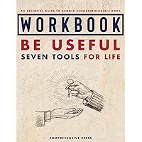 Workbook: Be Useful: An Essential Guide to Arnold Schwarzenegger’s Book on The Seven Tools for Life