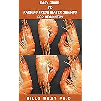 EASY GUIDE TO FARMING FRESHWATER SHRIMPS FOR STARTERS: Everything You Need To Know On How To Select Freshwater Aquarium Shrimp, Planted Shrimp Tank And Its Maintenance EASY GUIDE TO FARMING FRESHWATER SHRIMPS FOR STARTERS: Everything You Need To Know On How To Select Freshwater Aquarium Shrimp, Planted Shrimp Tank And Its Maintenance Kindle