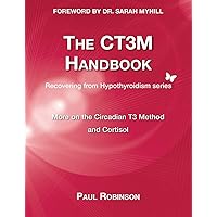 The CT3M Handbook: More on the Circadian T3 Method and Cortisol (Recovering from Hypothyroidism) The CT3M Handbook: More on the Circadian T3 Method and Cortisol (Recovering from Hypothyroidism) Paperback Kindle