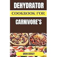 Dehydrator cookbook for carnivore's: The step by step guide for mastering dehydration techniques in the carnivore's kitchen Dehydrator cookbook for carnivore's: The step by step guide for mastering dehydration techniques in the carnivore's kitchen Kindle Paperback