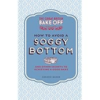 The Great British Bake Off: How to Avoid a Soggy Bottom: And Other Secrets to Achieving a Good Bake The Great British Bake Off: How to Avoid a Soggy Bottom: And Other Secrets to Achieving a Good Bake Hardcover Kindle