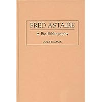 Fred Astaire: A Bio-Bibliography (Bio-Bibliographies in the Performing Arts) Fred Astaire: A Bio-Bibliography (Bio-Bibliographies in the Performing Arts) Hardcover