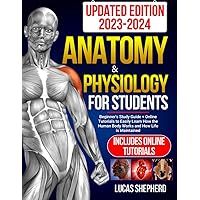 Anatomy & Physiology For Students | UPDATED EDITION: Beginner's Study Guide + Online Tutorials to Easily Learn How the Human Body Works and How Life is Maintained Anatomy & Physiology For Students | UPDATED EDITION: Beginner's Study Guide + Online Tutorials to Easily Learn How the Human Body Works and How Life is Maintained Paperback Kindle