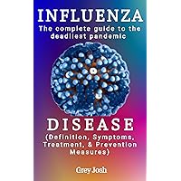 INFLUENZA DISEASE: The complete guide to the deadliest pandemic (Definition, Symptoms, Treatment, & Prevention Measures) (The Healthy Pathway) INFLUENZA DISEASE: The complete guide to the deadliest pandemic (Definition, Symptoms, Treatment, & Prevention Measures) (The Healthy Pathway) Kindle Paperback