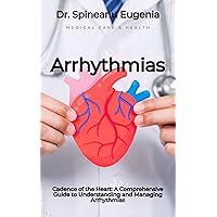 Cadence of the Heart: A Comprehensive Guide to Understanding and Managing Arrhythmias (Medical care and health) Cadence of the Heart: A Comprehensive Guide to Understanding and Managing Arrhythmias (Medical care and health) Kindle Paperback
