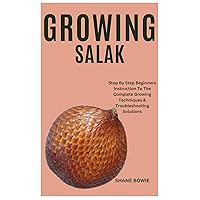 GROWING SALAK: Step By Step Beginners Instruction To The Complete Growing Techniques & Troubleshooting Solutions GROWING SALAK: Step By Step Beginners Instruction To The Complete Growing Techniques & Troubleshooting Solutions Kindle Paperback