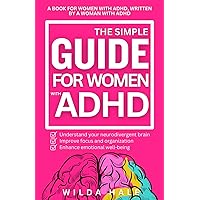 The Simple Guide for Women with ADHD: How to Manage Your Adult ADHD — Conquer Chaos, Stay Organized, Enhance Executive Functioning, Improve Relationships, Career and Finances (THRIVING WITH ADHD)