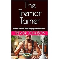 The Tremor Tamer: Proven Methods for Managing Essential Tremor The Tremor Tamer: Proven Methods for Managing Essential Tremor Kindle Paperback