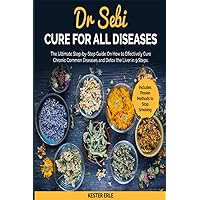 Dr. Sebi Cure for all Diseases: The Ultimate Step-by-Step Guide on How to Effectively Cure Chronic Common Diseases and Detox the Liver in 9 Steps. Includes Proven Methods to Stop Smoking Dr. Sebi Cure for all Diseases: The Ultimate Step-by-Step Guide on How to Effectively Cure Chronic Common Diseases and Detox the Liver in 9 Steps. Includes Proven Methods to Stop Smoking Paperback