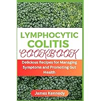 Lymphocytic Colitis Cookbook: Delicious Recipes for Managing Symptoms and Promoting Gut Health Lymphocytic Colitis Cookbook: Delicious Recipes for Managing Symptoms and Promoting Gut Health Paperback Kindle
