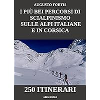 I più bei percorsi di scialpinismo sulle Alpi Italiane e in Corsica: 250 Itinerari (Italian Edition)